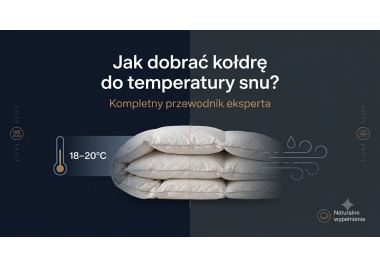 Jak dobrać kołdrę do temperatury snu? Praktyczny przewodnik dla zmarzluchów, osób pocących się i alergików